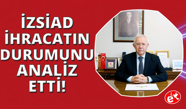 İZSİAD Başkanı Yüksel'den ihracat değerlendirmesi