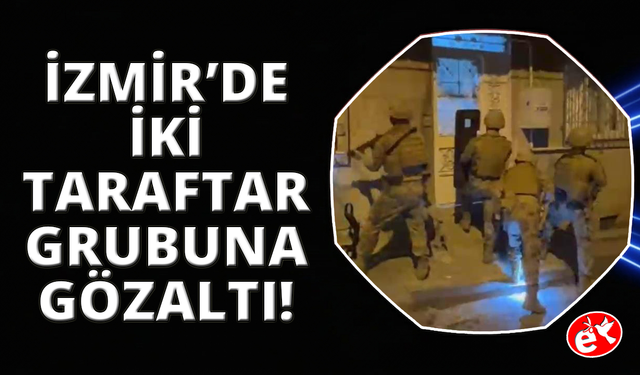İzmir'de taraftar gruplarına operasyon