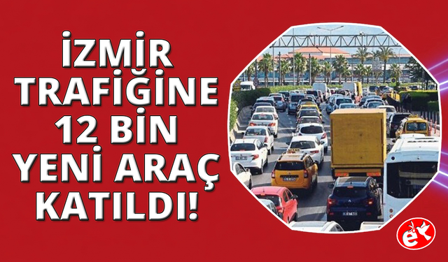 İzmir'de temmuz ayında trafiğe 12 bin 138 yeni araç katıldı