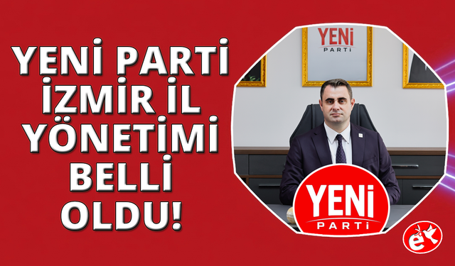 YENİ Parti İzmir İl Yönetimi açıklandı