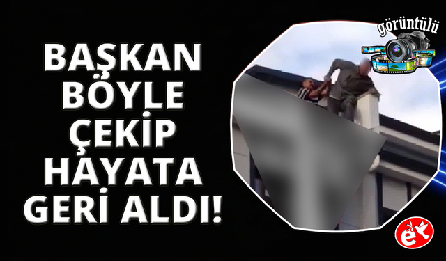 Eşiyle tartışıp çatıya çıkan genci başkan son anda çekip aldı