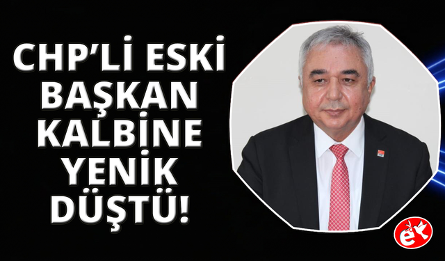 CHP Aydın eski il başkanı Çankır, kalbine yenildi