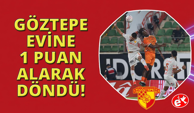 Göztepe, Alanya deplasmanından 1 puanla döndü