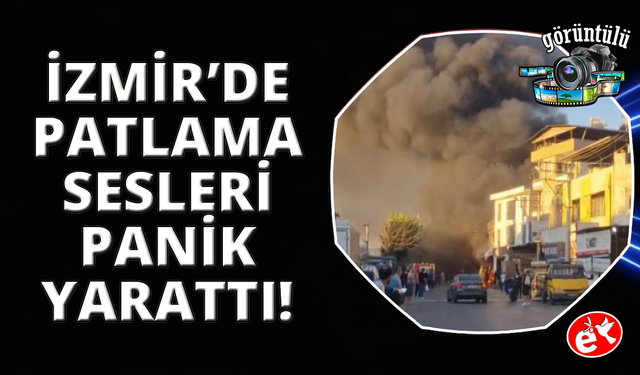 İzmir'de iş yeri yangını: Patlama sesleri paniğe neden oldu