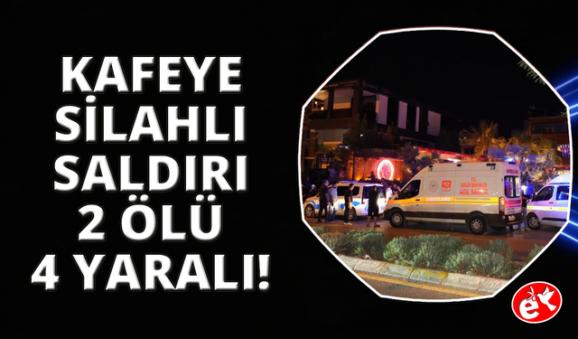 Denizli'de kafeye silahlı saldırı: 2 ölü, 4 yaralı