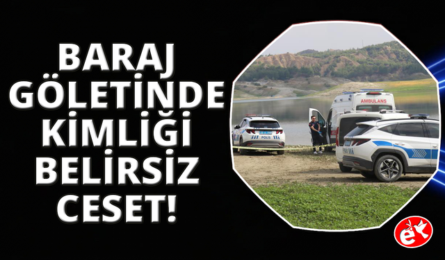 Denizli’de baraj göletinde kimliği belirsiz erkek cesedi bulundu
