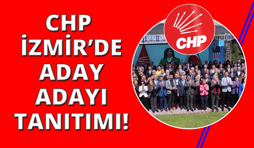 CHP İzmir'de 193 aday adayının tanıtımı yapıldı