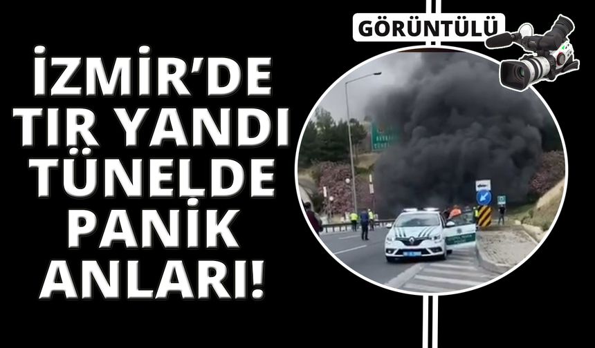  İzmir'de tünelde tır yandı, 17 kişi dumandan etkilendi