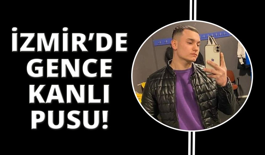 İzmir'de silahlı saldırıya uğrayan genç hayatını kaybetti