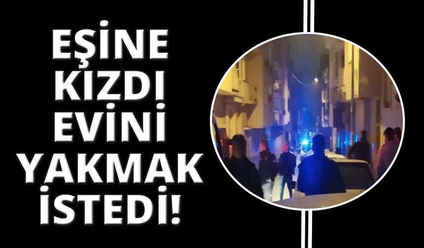 Manisa'da eşiyle tartışan kadın evini yakmaya kalktı