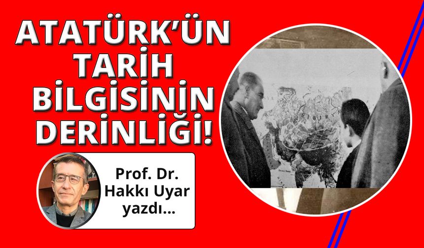 Atatürk’ün tarih bilgisinin derinliği