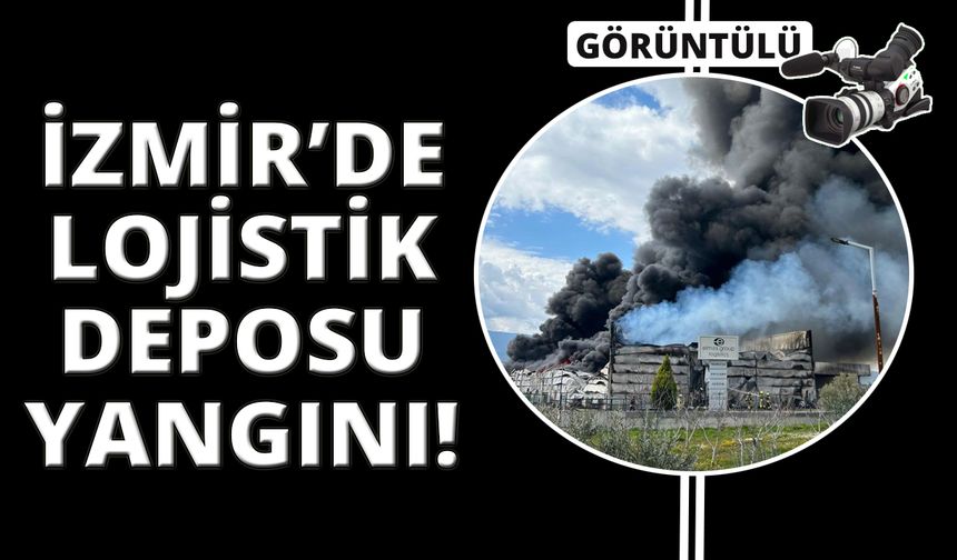 İzmir'de lojistik deposunda büyük yangın