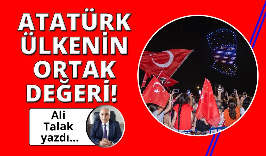 Atatürk bu ülkenin ortak değeridir!