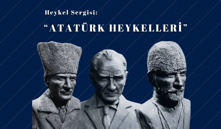 101. yıla özel: “Atatürk Heykelleri” Cesaretin ve İlhamın Sergisi