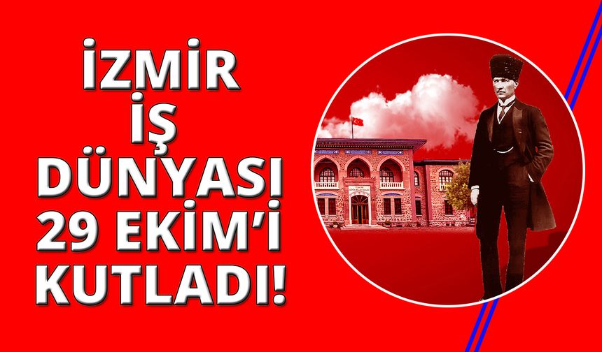 İzmir İş Dünyası 29 Ekim Cumhuriyet Bayramı’nı kutladı