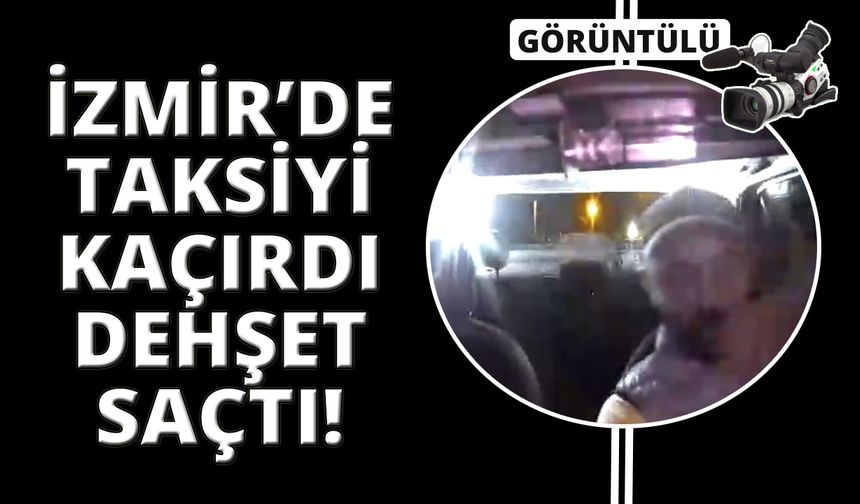 İzmir'de hareketli dakikalar: Taksiyi çaldı, dehşet saçtı