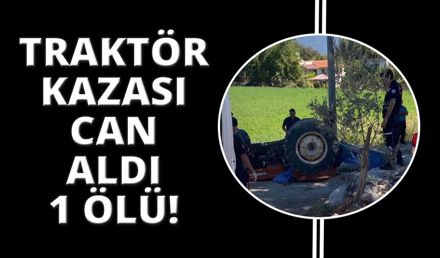 Muğla'da traktör devrildi: 1 ölü