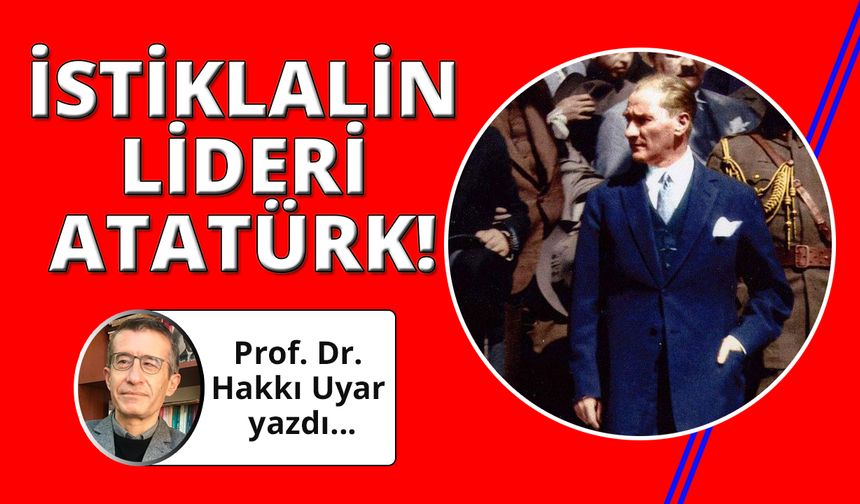 İstiklalin ve İstikbalin lideri: Atatürk