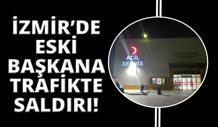 İzmir'de eski belediye başkanı trafikte darp edildi