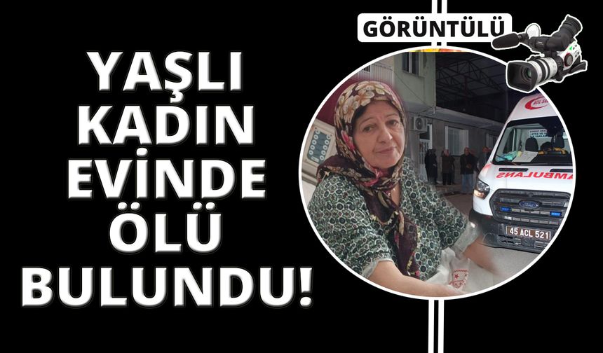 Manisa'da yaşlı kadın evinde ölü bulundu