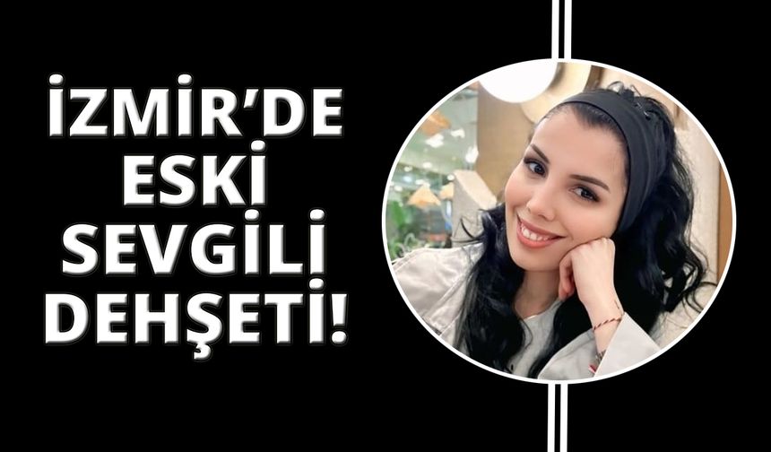 İzmir'de eski sevgilisi darp edilen kadın hayatını kaybetti