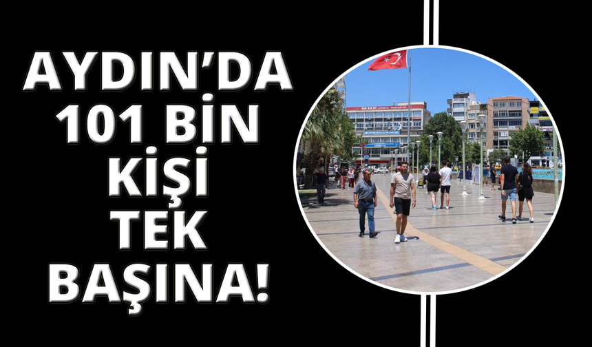 Aydın'da tek başına yaşayan kişi sayısı 101 bin oldu