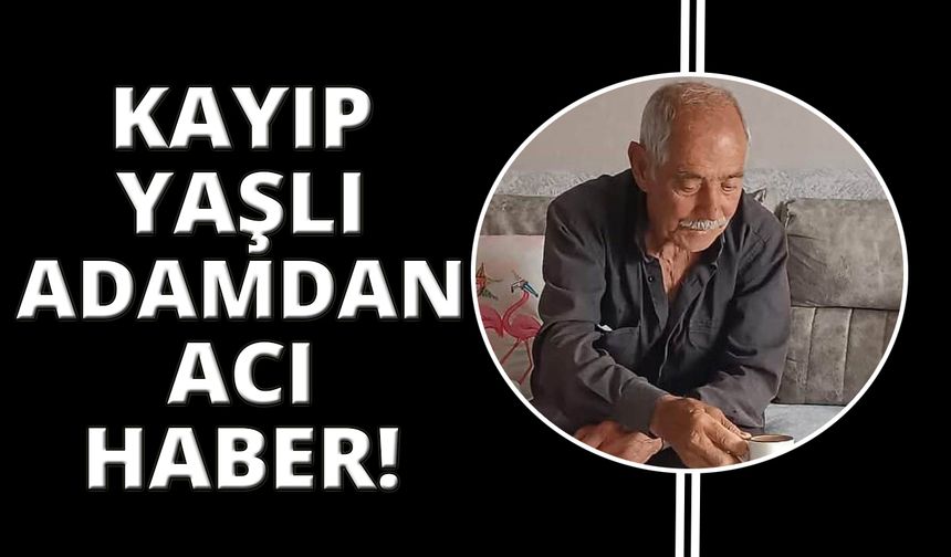 Manisa'da kayıp yaşlı adam ölü bulundu