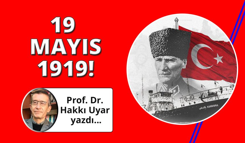19 Mayıs: Sadece Türklerin değil Mazlum milletlerin uyanışı
