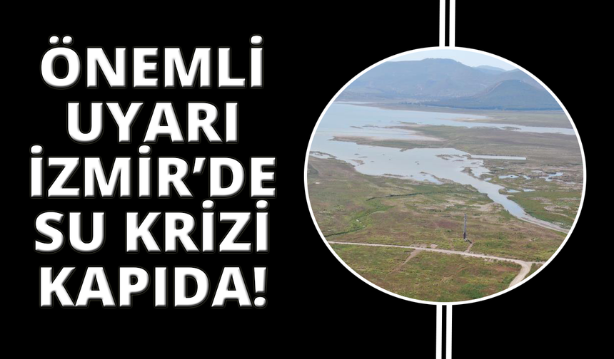 Su seviyesi yüzde 15'e düştü, İzmir susuzluğa gidiyor