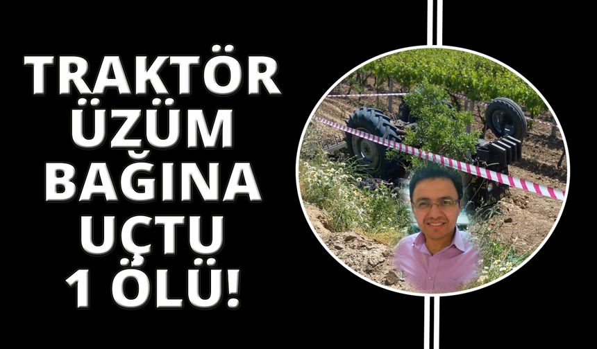 Traktörüyle üzüm bağlarına uçan çiftçi hayatını kaybetti