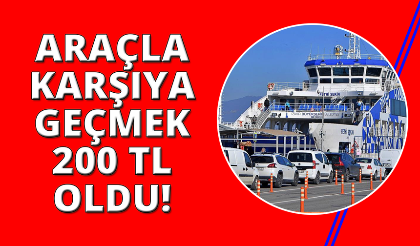 İzmir'de otomobille vapura binmek 200 TL oldu