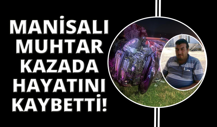 Manisa'da muhtar kazada hayatını kaybetti