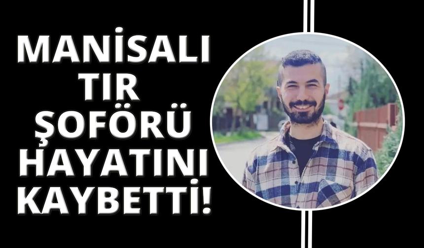 Manisalı tır şoförü, İtalya'da kazada öldü