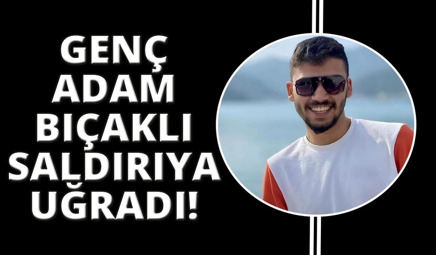 Fethiye’de 23 yaşındaki genç bıçaklanarak öldürüldü