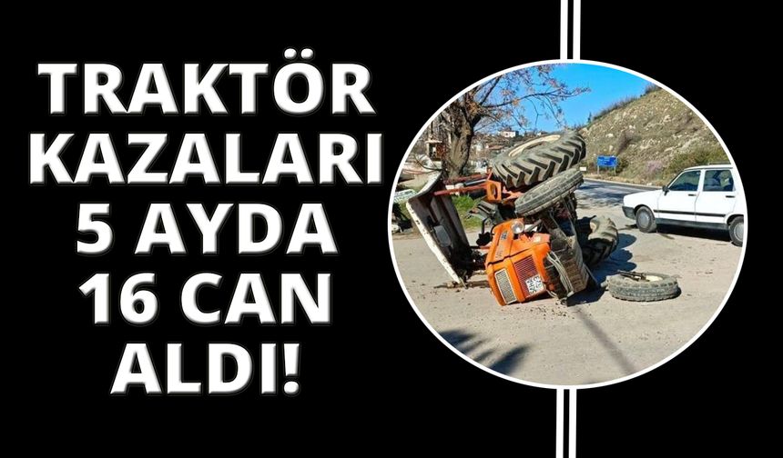Manisa’da traktör kazaları alarm veriyor: 5 ayda 16 ölü, 59 yaralı