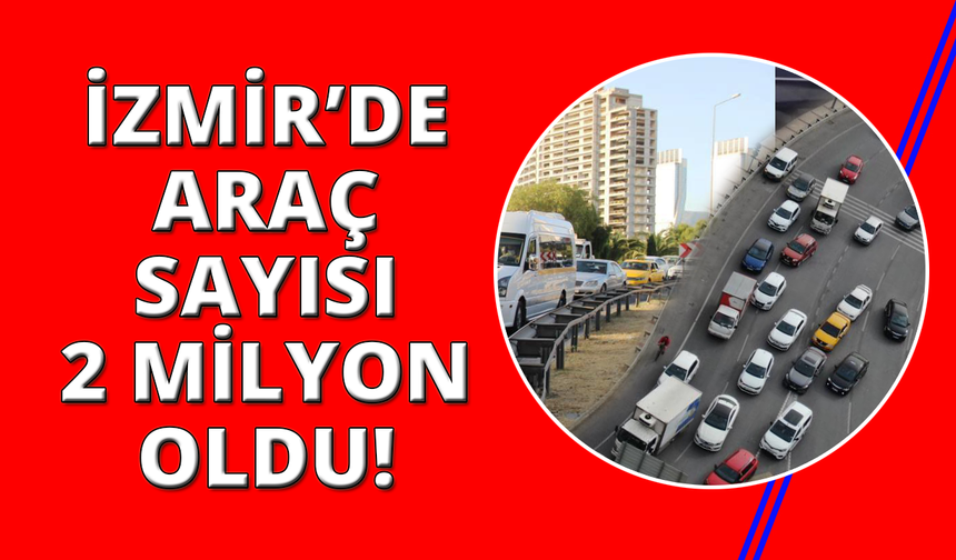 İzmir'de trafiğe kayıtlı araç sayısı 2 milyon 20 bin 832 oldu