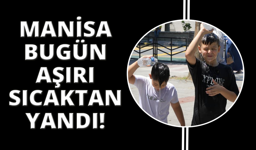 Manisa kavurucu sıcaklara teslim oldu