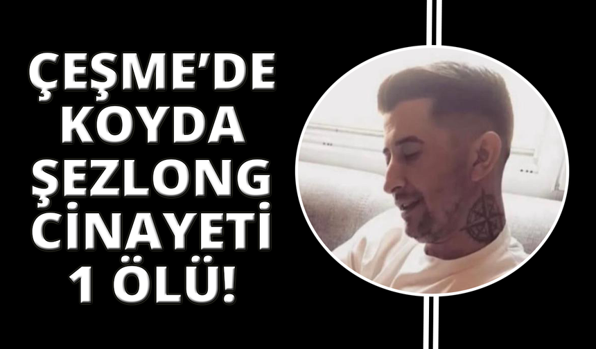 Çeşme'de şezlong kavgası baltalı cinayetle bitti