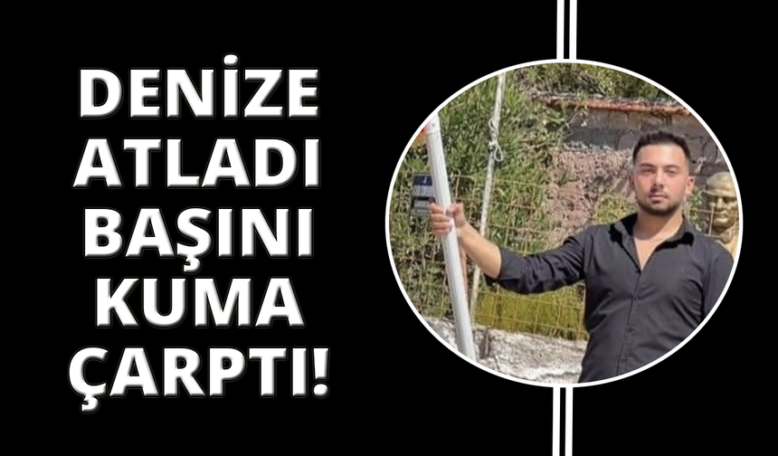 Denize atlayarak başını kuma çarpan genç hayatını kaybetti
