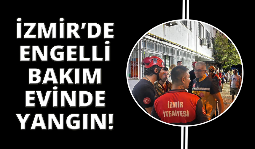 İzmir'de engelli bakımevinde yangın