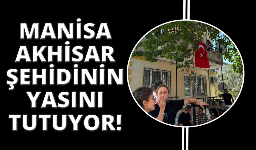 Şehit ateşi Manisa'ya düştü