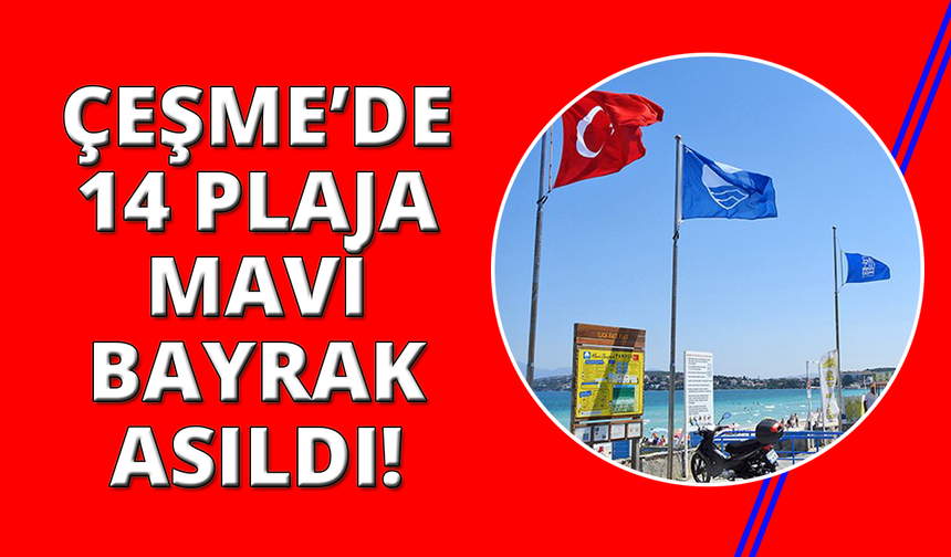 Çeşme’de 14 plaj ve 2 marinada Mavi Bayrak dalgalanacak