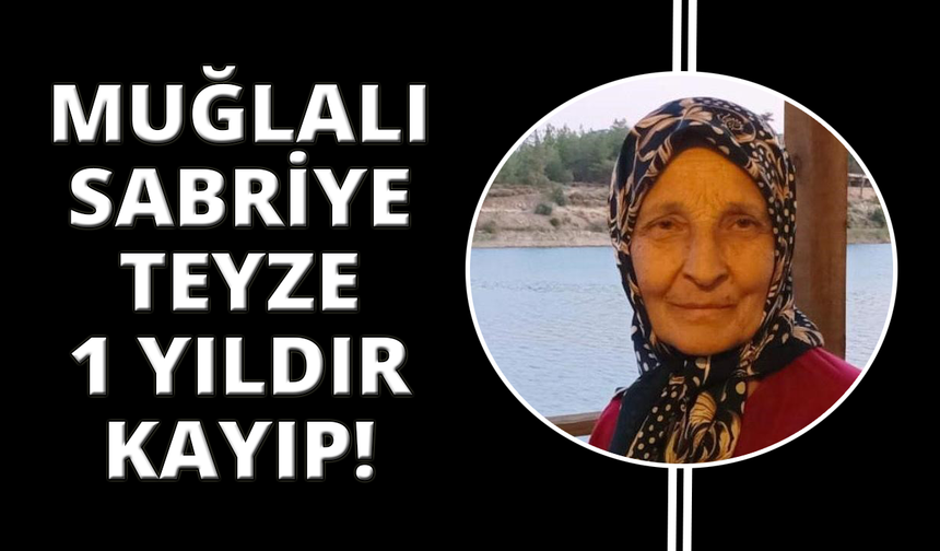 Muğla’da Sabriye teyze 1 yıldır kayıp