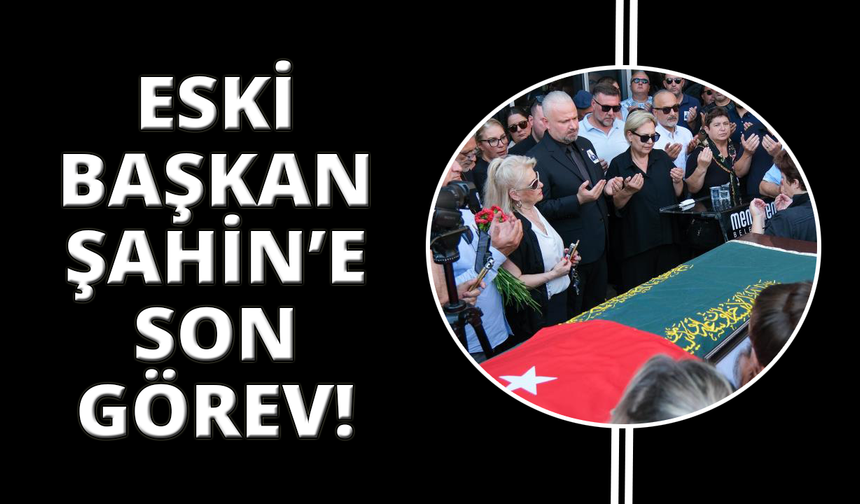 Eski Başkan Tahir Şahin’e son görev