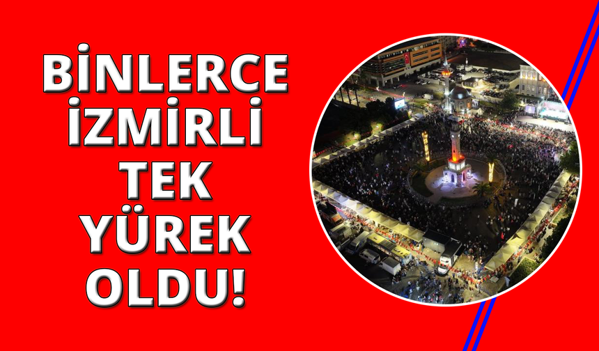 Konak Atatürk Meydanı'nda binlerce İzmirli tek yürek oldu
