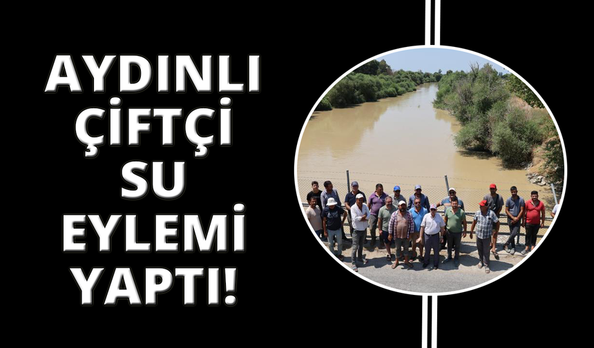 Aydın’da çiftçilerin su eylemi