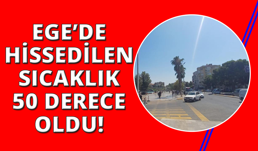 Aydın’da hissedilen sıcaklık 50 dereceye yaklaştı