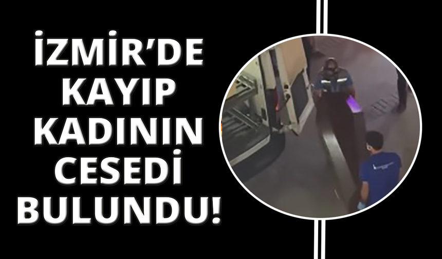 İzmir’de kayıp olarak aranan kadın ölü bulundu