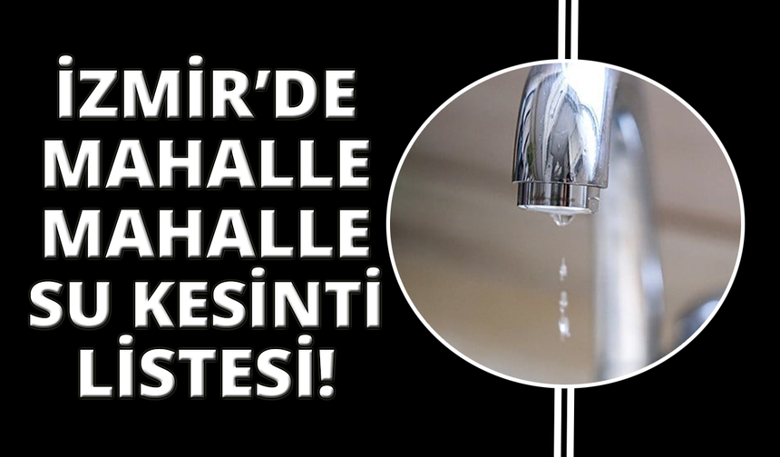 İzmir'de nerelerde ne zaman sular kesilecek? Mahalle mahalle liste...