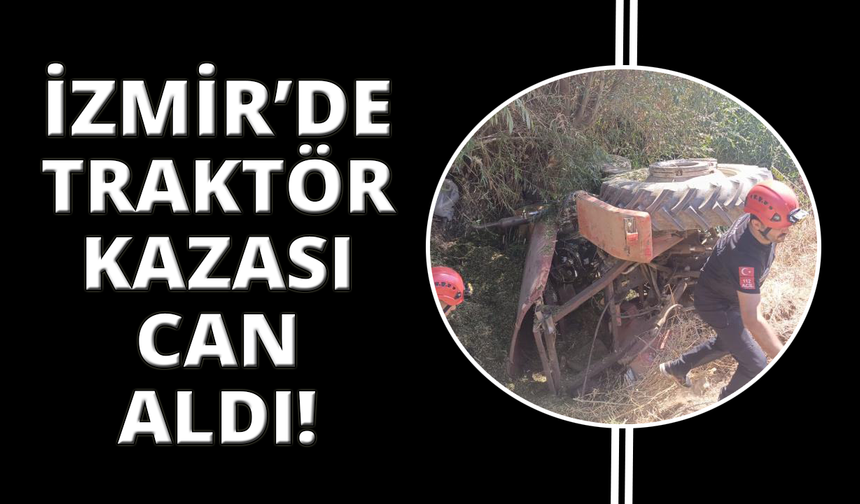İzmir'de traktör kazası: 33 yaşındaki sürücü hayatını kaybetti